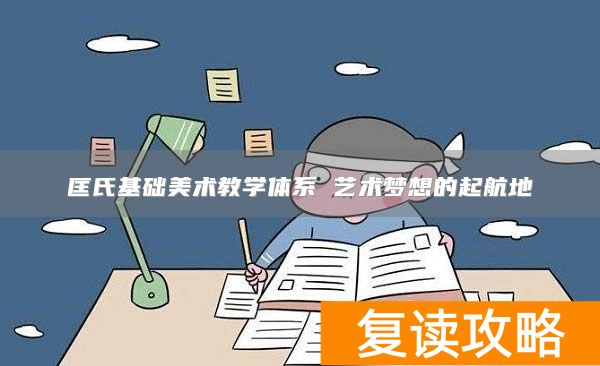 匡氏基础美术教学体系 艺术梦想的起航地