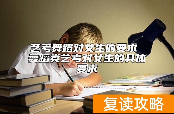 艺考舞蹈对女生的要求 舞蹈类艺考对女生的具体要求