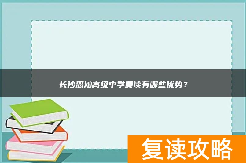 长沙思沁高级中学复读有哪些优势？